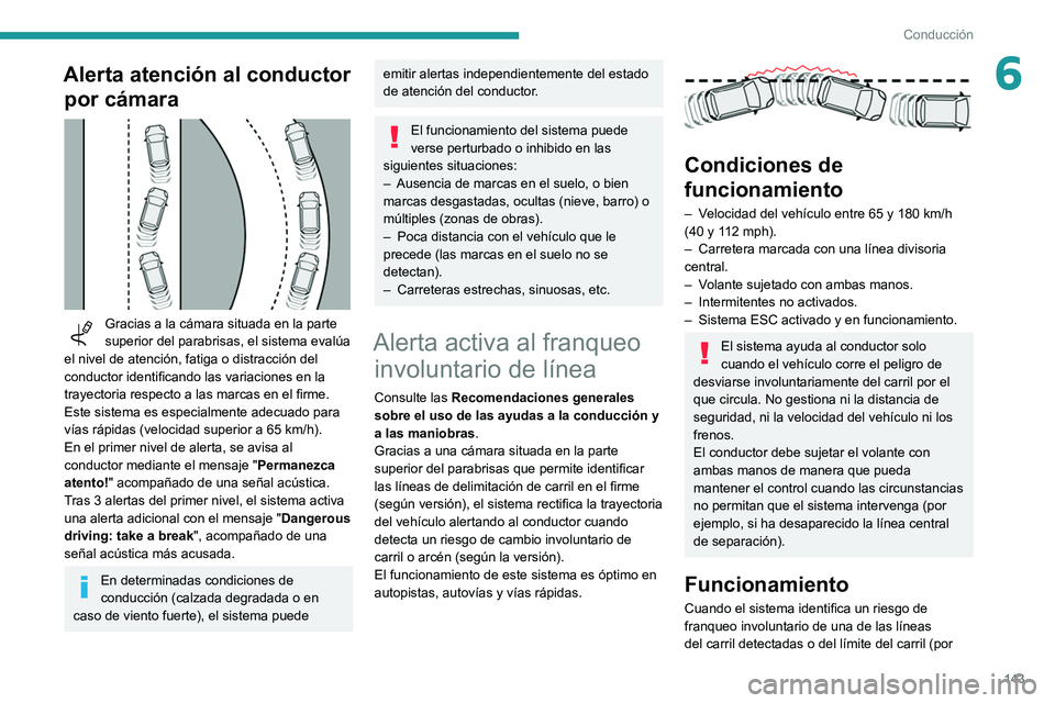 Peugeot 508 2020  Manual del propietario (in Spanish) 143
Conducción
6Alerta atención al conductor por cámara
 
 
Gracias a la cámara situada en la parte 
superior del parabrisas, el sistema evalúa 
el nivel de atención, fatiga o distracción del 

