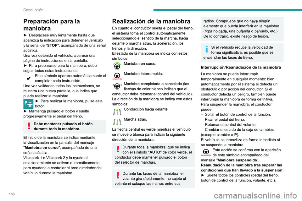 Peugeot 508 2020  Manual del propietario (in Spanish) 160
Conducción
Preparación para la 
maniobra
► Desplácese muy lentamente hasta que 
aparezca la indicación para detener el vehículo 
y la señal de " ST
OP", acompañada de una señal 
