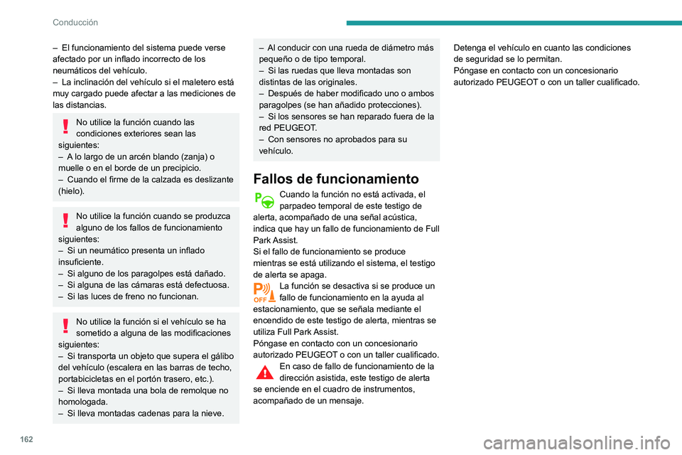 Peugeot 508 2020  Manual del propietario (in Spanish) 162
Conducción
– El funcionamiento del sistema puede verse 
afectado por un inflado incorrecto de los 
neumáticos del vehículo.
–
 
La inclinación del vehículo si el maletero está 
muy carga