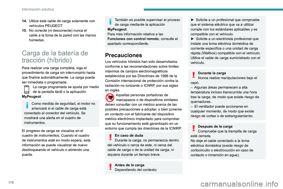 Peugeot 508 2020  Manual del propietario (in Spanish) 170
Información práctica
Procedimiento de carga
Conexión
► Antes de realizar la carga, compruebe que 
el selector de marchas esté en la posición  P y 
que el contacto esté quitado, puesto que,