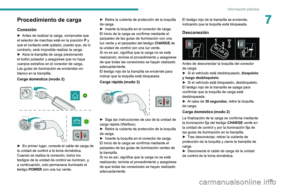 Peugeot 508 2020  Manual del propietario (in Spanish) 171
Información práctica
7Procedimiento de carga
Conexión
► Antes de realizar la carga, compruebe que 
el selector de marchas esté en la posición  P y 
que el contacto esté quitado, puesto que