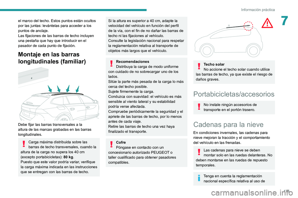 Peugeot 508 2020  Manual del propietario (in Spanish) 175
Información práctica
7el marco del techo. Estos puntos están ocultos 
por las juntas: levántelas para acceder a los 
puntos de anclaje.
Las fijaciones de las barras de techo incluyen 
una pest