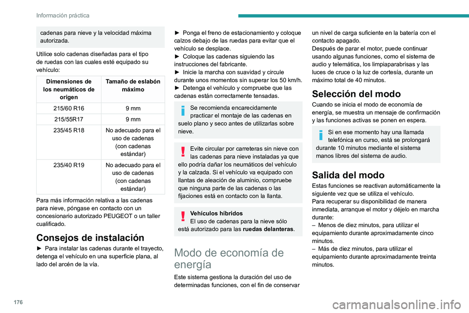 Peugeot 508 2020  Manual del propietario (in Spanish) 176
Información práctica
Respete los tiempos indicados de 
funcionamiento del motor para obtener el nivel 
de carga de la batería necesario.
Para recargar la batería, evite arrancar el motor 
repe