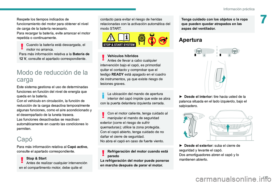 Peugeot 508 2020  Manual del propietario (in Spanish) 177
Información práctica
7Respete los tiempos indicados de 
funcionamiento del motor para obtener el nivel 
de carga de la batería necesario.
Para recargar la batería, evite arrancar el motor 
rep