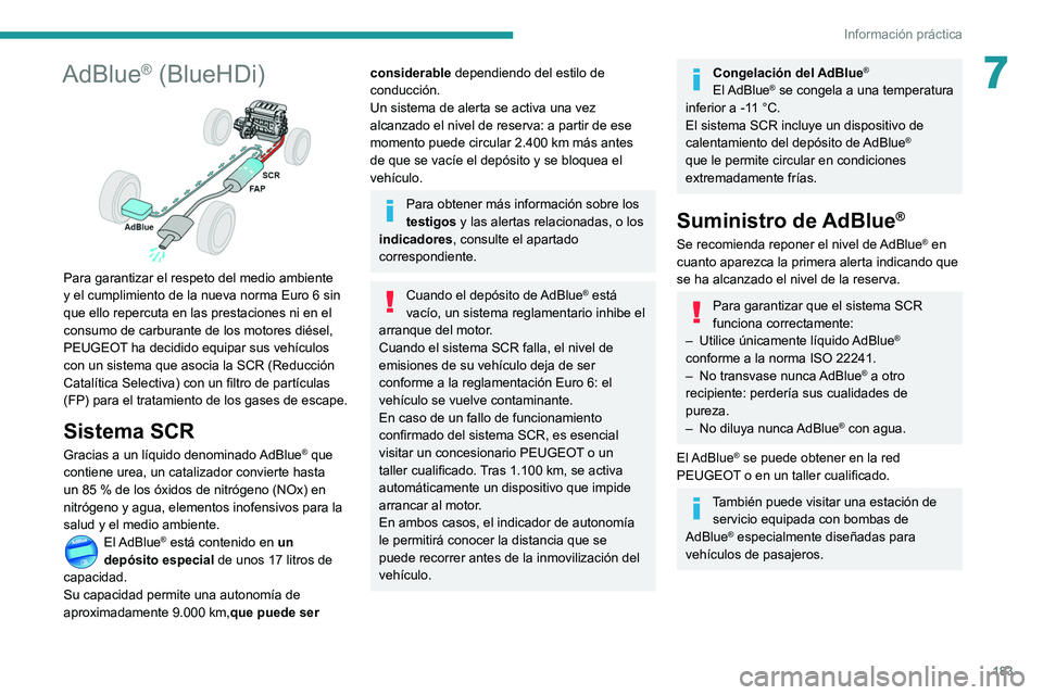 Peugeot 508 2020  Manual del propietario (in Spanish) 183
Información práctica
7AdBlue® (BlueHDi) 
 
Para garantizar el respeto del medio ambiente 
y el cumplimiento de la nueva norma Euro 6 sin 
que ello repercuta en las prestaciones ni en el 
consum