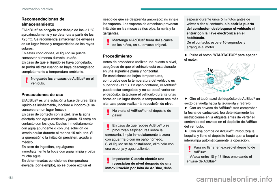 Peugeot 508 2020  Manual del propietario (in Spanish) 184
Información práctica
– Deténgase tras la primera parada 
automática de la boquilla si está efectuando 
el llenado en una estación de servicio.
El sistema solamente registra las puestas a 
