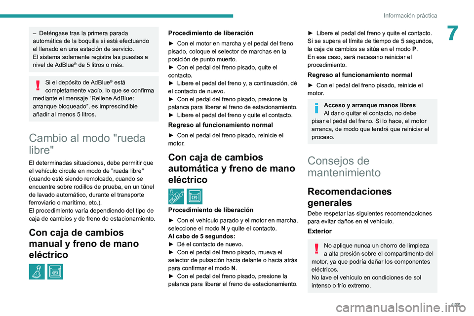 Peugeot 508 2020  Manual del propietario (in Spanish) 185
Información práctica
7– Deténgase tras la primera parada 
automática de la boquilla si está efectuando 
el llenado en una estación de servicio.
El sistema solamente registra las puestas a 