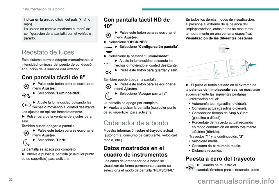 Peugeot 508 2020 Manual del propietario (in Spanish) 22
Instrumentación de a bordo
indicar en la unidad oficial del país (km/h o
mph).
La unidad se cambia mediante el menú de
configuración de la pantalla con el vehículo
parado.
Reostato de luces Peugeot 508 2020 Manual del propietario (in Spanish) 22
Instrumentación de a bordo
indicar en la unidad oficial del país (km/h o
mph).
La unidad se cambia mediante el menú de
configuración de la pantalla con el vehículo
parado.
Reostato de luces