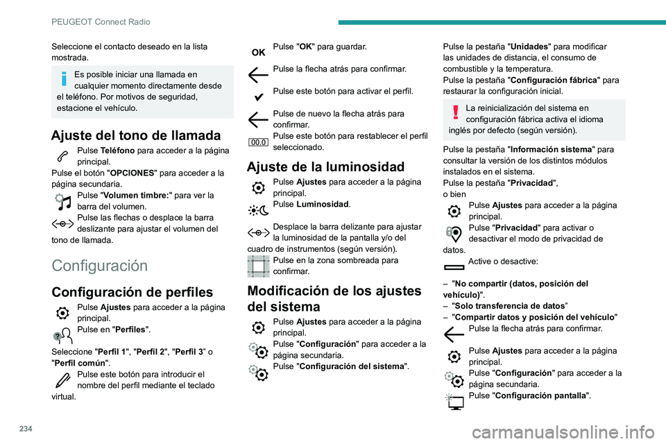 Peugeot 508 2020  Manual del propietario (in Spanish) 234
PEUGEOT Connect Radio
Pulse "Luminosidad".Desplace la barra delizante para ajustar 
la luminosidad de la pantalla y/o del 
cuadro de instrumentos (según versión).
Pulse la flecha atrás 