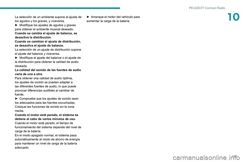 Peugeot 508 2020  Manual del propietario (in Spanish) 237
PEUGEOT Connect Radio
10La selección de un ambiente supone el ajuste de 
los agudos y los graves, y viceversa.
► 
Modifique los ajustes de agudos y graves 
para obtener el ambiente musical dese