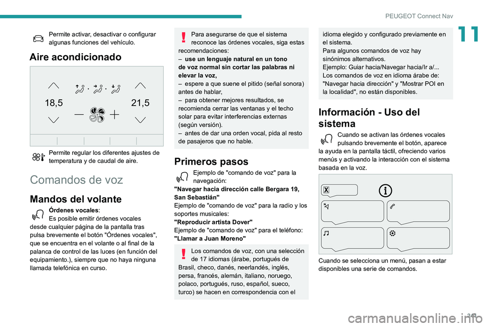 Peugeot 508 2020  Manual del propietario (in Spanish) 241
PEUGEOT Connect Nav
11Permite activar, desactivar o configurar 
algunas funciones del vehículo.
Aire acondicionado 
21,518,5
 
Permite regular los diferentes ajustes de 
temperatura y de caudal d