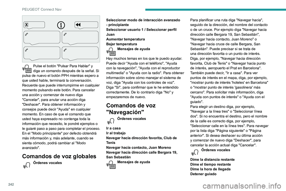 Peugeot 508 2020  Manual del propietario (in Spanish) 242
PEUGEOT Connect Nav
 
Pulse el botón "Pulsar Para Hablar" y 
diga un comando después de la señal. Si 
pulsa de nuevo el botón PPH mientras espero a 
que usted hable, terminará la conv