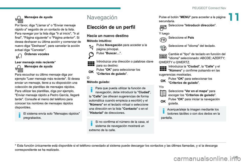 Peugeot 508 2020  Manual del propietario (in Spanish) 245
PEUGEOT Connect Nav
11Mensajes de ayuda 
Por favor, diga "Llamar a" o "Enviar mensaje 
rápido a" seguido de un contacto de la lista. 
Para navegar por la lista diga "Ir al ini