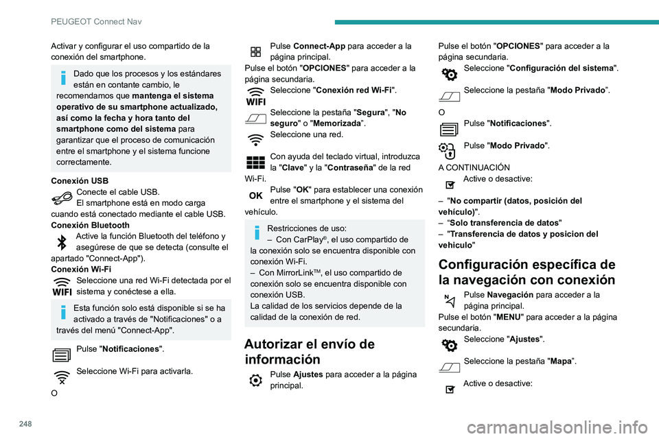 Peugeot 508 2020  Manual del propietario (in Spanish) 248
PEUGEOT Connect Nav
Activar y configurar el uso compartido de la 
conexión del smartphone.
Dado que los procesos y los estándares 
están en contante cambio, le 
recomendamos que  mantenga el si