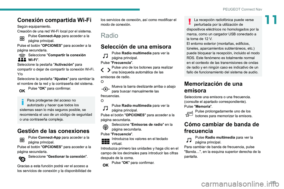Peugeot 508 2020  Manual del propietario (in Spanish) 253
PEUGEOT Connect Nav
11Conexión compartida Wi-Fi
Según equipamiento.
Creación de una red Wi-Fi local por el sistema.
Pulse Connect-App para acceder a la 
página principal.
Pulse el botón "