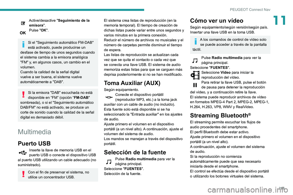 Peugeot 508 2020  Manual del propietario (in Spanish) 255
PEUGEOT Connect Nav
11Active/desactive "Seguimiento de la emisora".
Pulse "OK". 
Si el "Seguimiento automático FM-DAB" 
está activado, puede producirse un 
desfase de tie