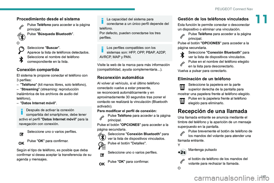 Peugeot 508 2020  Manual del propietario (in Spanish) 257
PEUGEOT Connect Nav
11Procedimiento desde el sistema
Pulse Teléfono para acceder a la página 
principal.
Pulse "Búsqueda Bluetooth". 
O
Seleccione " Buscar".
Aparece la lista de