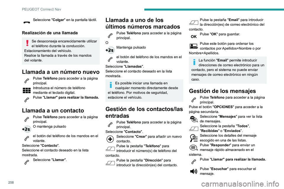 Peugeot 508 2020  Manual del propietario (in Spanish) 258
PEUGEOT Connect Nav
Seleccione "Colgar" en la pantalla táctil. 
Realización de una llamada
Se desaconseja encarecidamente utilizar 
el teléfono durante la conducción.
Estacionamiento d