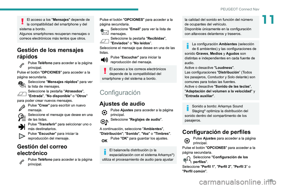 Peugeot 508 2020  Manual del propietario (in Spanish) 259
PEUGEOT Connect Nav
11El acceso a los "Mensajes" depende de 
la compatibilidad del smartphone y del 
sistema a bordo.
Algunos smartphones recuperan mensajes o 
correos electrónicos más l