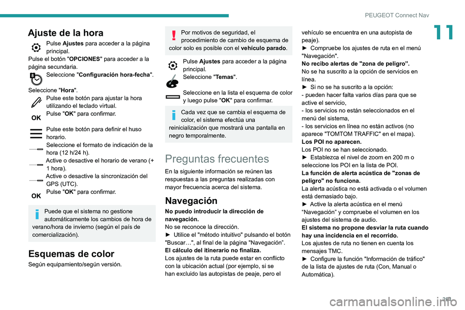 Peugeot 508 2020  Manual del propietario (in Spanish) 261
PEUGEOT Connect Nav
11Ajuste de la hora
Pulse Ajustes para acceder a la página 
principal.
Pulse el botón " OPCIONES" para acceder a la 
página secundaria.
Seleccione " Configuraci
