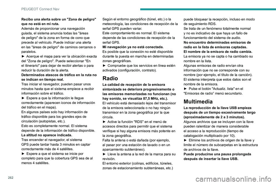 Peugeot 508 2020  Manual del propietario (in Spanish) 262
PEUGEOT Connect Nav
Recibo una alerta sobre un "Zona de peligro" 
que no está en mi ruta.
Además de proporcionar una navegación 
guiada, el sistema anuncia todas las "áreas 
de pel