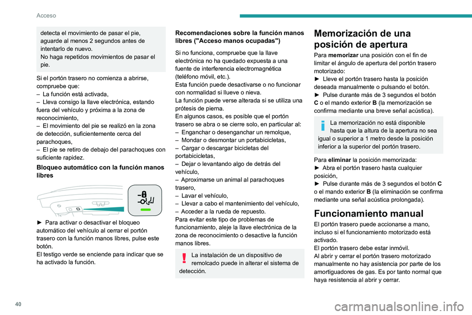 Peugeot 508 2020 Manual del propietario (in Spanish) 40
Acceso
En caso de maniobras sucesivas de
apertura y cierre del portón trasero
motorizado, puede que el recalentamiento del
motor eléctrico impida la apertura o el cierre.
Espere a que el motor Peugeot 508 2020 Manual del propietario (in Spanish) 40
Acceso
En caso de maniobras sucesivas de
apertura y cierre del portón trasero
motorizado, puede que el recalentamiento del
motor eléctrico impida la apertura o el cierre.
Espere a que el motor