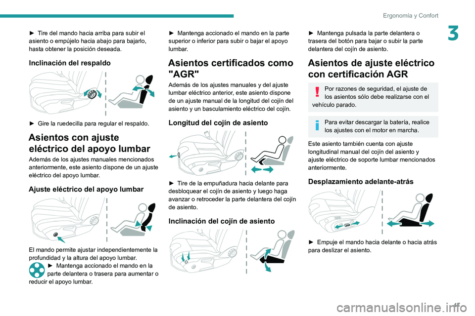 Peugeot 508 2020  Manual del propietario (in Spanish) 47
Ergonomía y Confort
3► Tire del mando hacia arriba para subir el 
asiento o empújelo hacia abajo para bajarlo, 
hasta obtener la posición deseada.
Inclinación del respaldo 
 
► Gire la rued