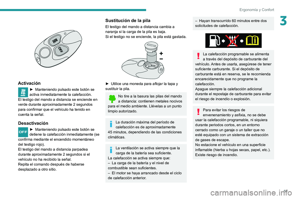 Peugeot 508 2020  Manual del propietario (in Spanish) 59
Ergonomía y Confort
3 
 
Activación
► Manteniendo pulsado este botón se 
activa inmediatamente la calefacción.
El testigo del mando a distancia se enciende en 
verde durante aproximadamente 2