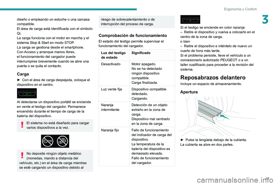 Peugeot 508 2020  Manual del propietario (in Spanish) 63
Ergonomía y Confort
3diseño o empleando un estuche o una carcasa 
compatible.
El área de carga está identificada con el símbolo 
Qi.
La carga funciona con el motor en marcha y el 
sistema Stop