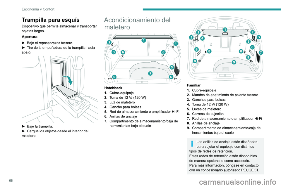 Peugeot 508 2020  Manual del propietario (in Spanish) 66
Ergonomía y Confort
Para más información sobre la instalación de 
la red de retención de cargas altas (SW), 
consulte el apartado correspondiente.
Cubre-equipaje (hatchback) 
 
Está compuesto