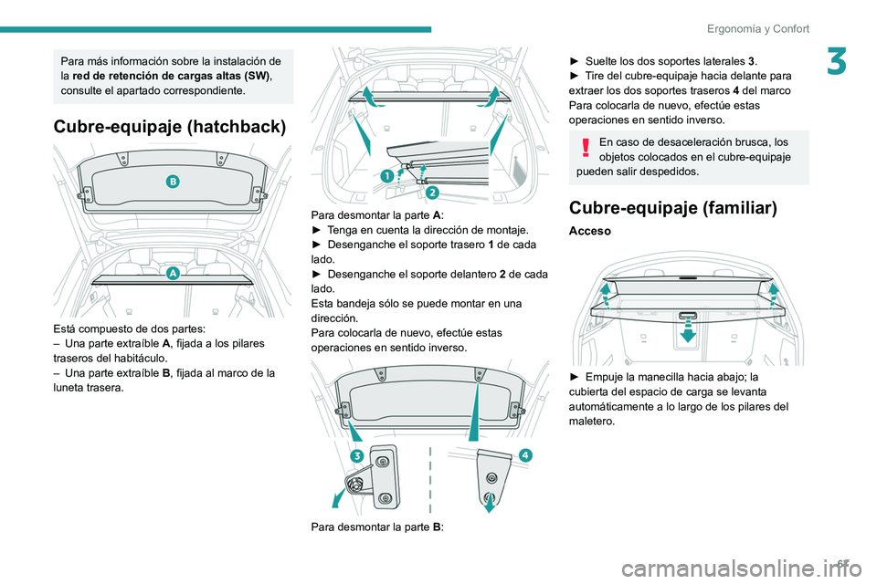 Peugeot 508 2020  Manual del propietario (in Spanish) 67
Ergonomía y Confort
3Para más información sobre la instalación de 
la  red de retención de cargas altas (SW), 
consulte el apartado correspondiente.
Cubre-equipaje (hatchback) 
 
Está compues