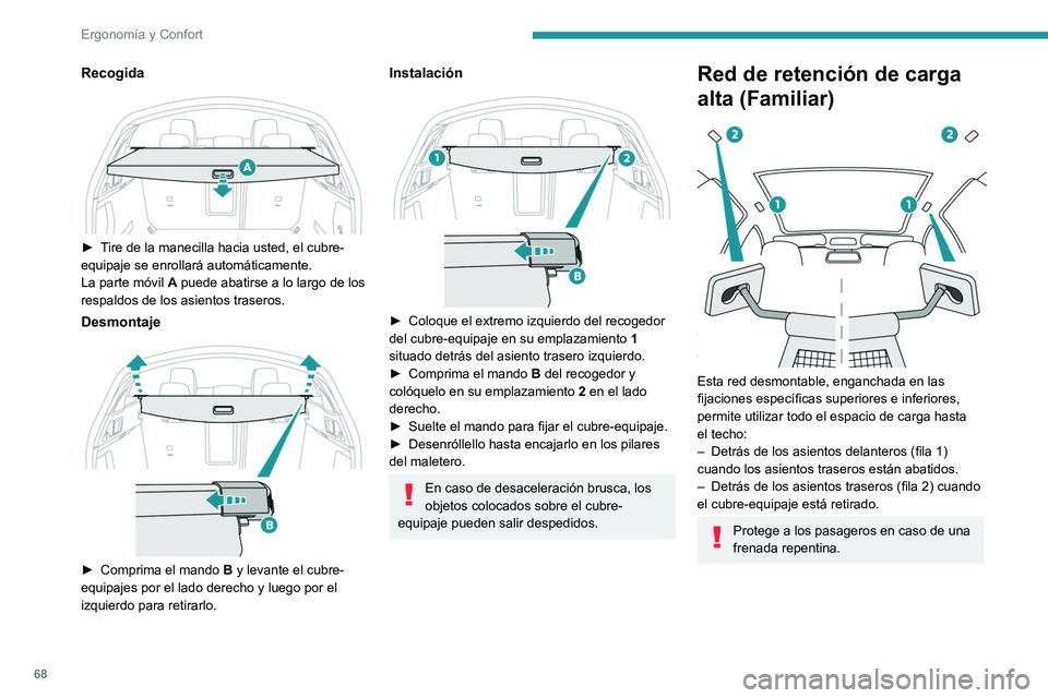 Peugeot 508 2020  Manual del propietario (in Spanish) 68
Ergonomía y Confort
Fila 1 
 
► Abata los asientos traseros.
►  Retire los reposacabezas traseros.
►  Coloque el recogedor de la red por encima 
de los dos carriles (situados en el dorso de 