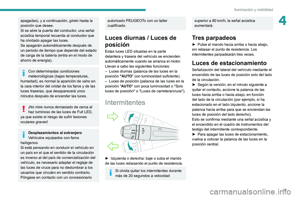 Peugeot 508 2020 Manual del propietario (in Spanish) 73
Iluminación y visibilidad
4apagadas), y a continuación, gírelo hasta la
posición que desee.
Si se abre la puerta del conductor, una señal
acústica temporal recuerda al conductor que
ha olv Peugeot 508 2020 Manual del propietario (in Spanish) 73
Iluminación y visibilidad
4apagadas), y a continuación, gírelo hasta la
posición que desee.
Si se abre la puerta del conductor, una señal
acústica temporal recuerda al conductor que
ha olv