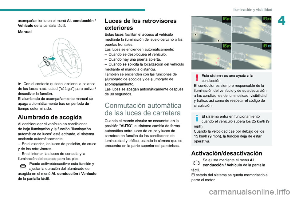 Peugeot 508 2020 Manual del propietario (in Spanish) 75
Iluminación y visibilidad
4acompañamiento en el menú Al. conducción /
Vehículo de la pantalla táctil.
Manual
► Con el contacto quitado, accione la palanca
de las luces hacia usted (& Peugeot 508 2020 Manual del propietario (in Spanish) 75
Iluminación y visibilidad
4acompañamiento en el menú Al. conducción /
Vehículo de la pantalla táctil.
Manual
► Con el contacto quitado, accione la palanca
de las luces hacia usted (&