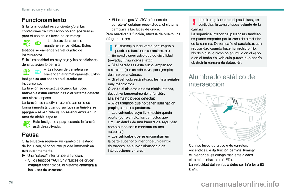 Peugeot 508 2020 Manual del propietario (in Spanish) 76
Iluminación y visibilidad
Funcionamiento
Si la luminosidad es suficiente y/o si las
condiciones de circulación no son adecuadas
para el uso de las luces de carretera:
– Las luces de cruce se Peugeot 508 2020 Manual del propietario (in Spanish) 76
Iluminación y visibilidad
Funcionamiento
Si la luminosidad es suficiente y/o si las
condiciones de circulación no son adecuadas
para el uso de las luces de carretera:
– Las luces de cruce se