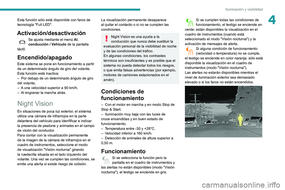 Peugeot 508 2020 Manual del propietario (in Spanish) 77
Iluminación y visibilidad
4Esta función sólo está disponible con faros de
tecnología "Full LED".
Activación/desactivación
Se ajusta mediante el menú Al.
conducción / Vehículo Peugeot 508 2020 Manual del propietario (in Spanish) 77
Iluminación y visibilidad
4Esta función sólo está disponible con faros de
tecnología "Full LED".
Activación/desactivación
Se ajusta mediante el menú Al.
conducción / Vehículo