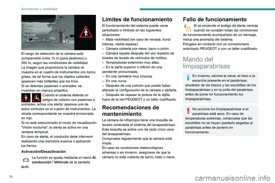 Peugeot 508 2020 Manual del propietario (in Spanish) 78
Iluminación y visibilidad
El rango de detección de la cámara está
comprendido entre 15 m (para peatones) y
200
m, según las condiciones de visibilidad.
La imagen que proporciona la cám Peugeot 508 2020 Manual del propietario (in Spanish) 78
Iluminación y visibilidad
El rango de detección de la cámara está
comprendido entre 15 m (para peatones) y
200
m, según las condiciones de visibilidad.
La imagen que proporciona la cám