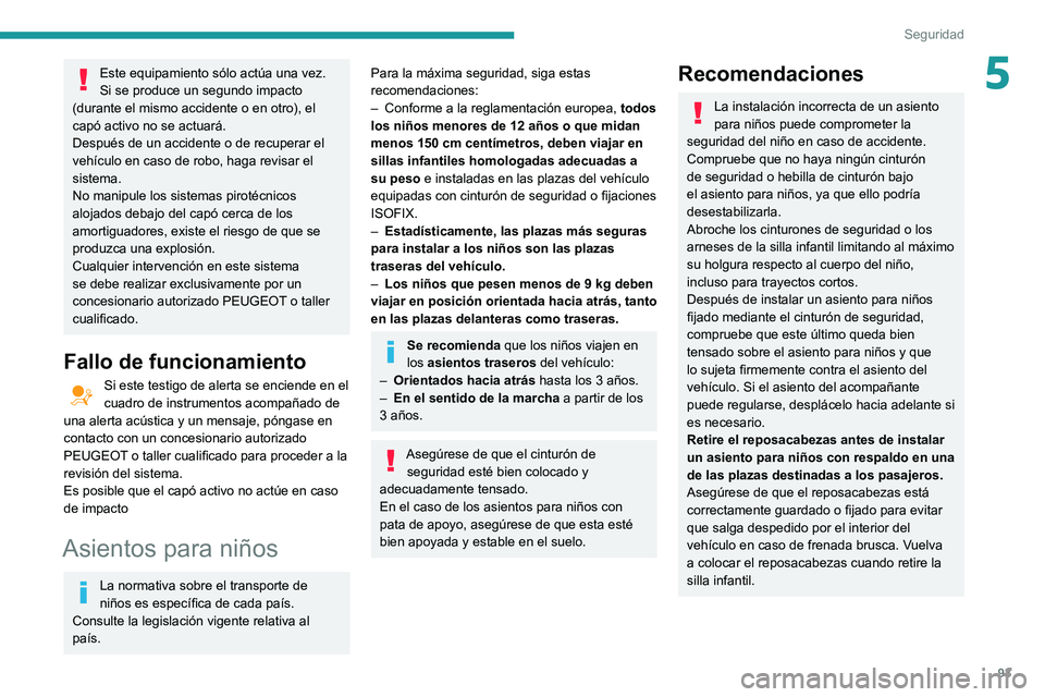 Peugeot 508 2020 Manual del propietario (in Spanish) 93
Seguridad
5Este equipamiento sólo actúa una vez.
Si se produce un segundo impacto
(durante el mismo accidente o en otro), el
capó activo no se actuará.
Después de un accidente o de recupera Peugeot 508 2020 Manual del propietario (in Spanish) 93
Seguridad
5Este equipamiento sólo actúa una vez.
Si se produce un segundo impacto
(durante el mismo accidente o en otro), el
capó activo no se actuará.
Después de un accidente o de recupera