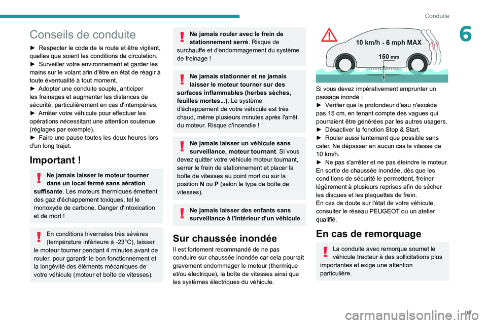 Peugeot 508 2020  Manuel du propriétaire (in French) 99
Conduite
6Conseils de conduite
► Respecter le code de la route et être vigilant, 
quelles que soient les conditions de circulation.
►
 
Surveiller votre environnement et garder les 
mains sur 