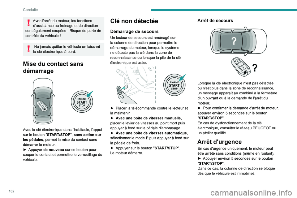 Peugeot 508 2020  Manuel du propriétaire (in French) 102
Conduite
Avec l'arrêt du moteur, les fonctions d'assistance au freinage et de direction 
sont également coupées
  - Risque de perte de 
contrôle du véhicule !
 Ne jamais quitter le v