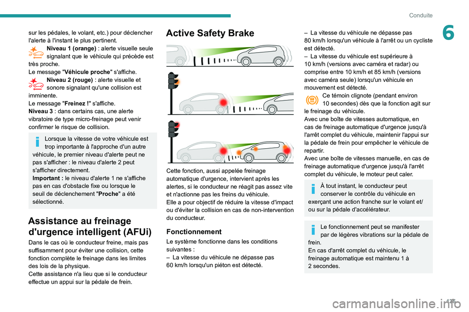 Peugeot 508 2020 Manuel du propriétaire (in French) 135
Conduite
6sur les pédales, le volant, etc.) pour déclencher
l'alerte à l'instant le plus pertinent.
Niveau 1 (orange) : alerte visuelle seule
signalant que le véhicule qui précède Peugeot 508 2020 Manuel du propriétaire (in French) 135
Conduite
6sur les pédales, le volant, etc.) pour déclencher
l'alerte à l'instant le plus pertinent.
Niveau 1 (orange) : alerte visuelle seule
signalant que le véhicule qui précède