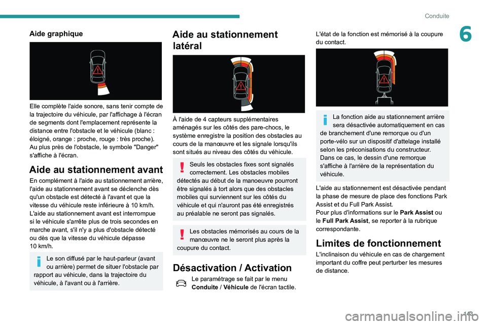 Peugeot 508 2020 Manuel du propriétaire (in French) 143
Conduite
6Aide graphique
Elle complète l'aide sonore, sans tenir compte de
la trajectoire du véhicule, par l'affichage à l'écran
de segments dont l'emplacement représente Peugeot 508 2020 Manuel du propriétaire (in French) 143
Conduite
6Aide graphique
Elle complète l'aide sonore, sans tenir compte de
la trajectoire du véhicule, par l'affichage à l'écran
de segments dont l'emplacement représente