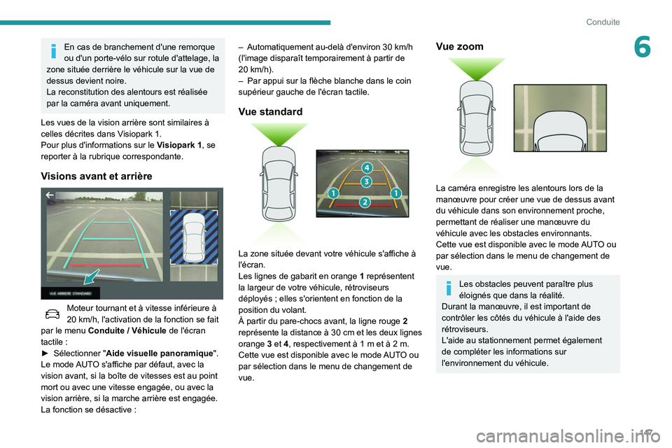 Peugeot 508 2020 Manuel du propriétaire (in French) 147
Conduite
6En cas de branchement d'une remorque
ou d'un porte-vélo sur rotule d'attelage, la
zone située derrière le véhicule sur la vue de
dessus devient noire.
La reconstitutio Peugeot 508 2020 Manuel du propriétaire (in French) 147
Conduite
6En cas de branchement d'une remorque
ou d'un porte-vélo sur rotule d'attelage, la
zone située derrière le véhicule sur la vue de
dessus devient noire.
La reconstitutio