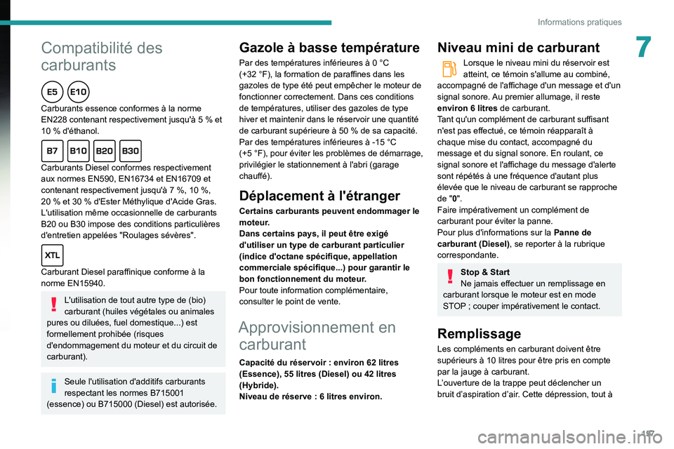 Peugeot 508 2020  Manuel du propriétaire (in French)  
 
157
Informations pratiques
7
 
 
Compatibilité des 
carburants
  
Carburants essence conformes à la norme 
EN228 contenant respectivement jusqu'à 5  % et 
10
  % d'éthanol.
  
Carburan