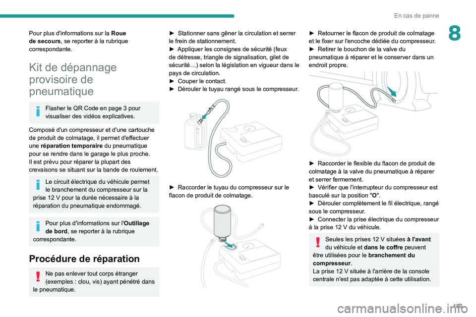 Peugeot 508 2020 Manuel du propriétaire (in French) 183
En cas de panne
8Pour plus d'informations sur la Roue
de secours, se reporter à la rubrique
correspondante.
Kit de dépannage
provisoire de
pneumatique
Flasher le QR Code en page 3 pour
Peugeot 508 2020 Manuel du propriétaire (in French) 183
En cas de panne
8Pour plus d'informations sur la Roue
de secours, se reporter à la rubrique
correspondante.
Kit de dépannage
provisoire de
pneumatique
Flasher le QR Code en page 3 pour
