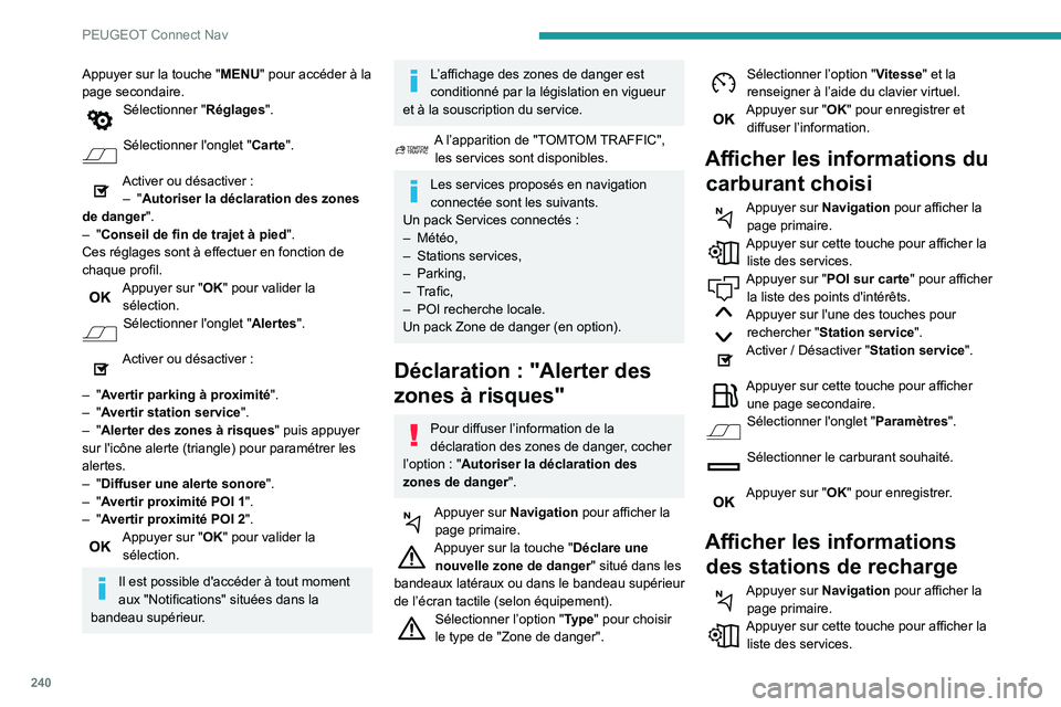 Peugeot 508 2020 Manuel du propriétaire (in French) 240
PEUGEOT Connect Nav
Appuyer sur la touche "MENU" pour accéder à la
page secondaire.
Sélectionner " Réglages".
Sélectionner l'onglet " Carte".
Activer ou désact Peugeot 508 2020 Manuel du propriétaire (in French) 240
PEUGEOT Connect Nav
Appuyer sur la touche "MENU" pour accéder à la
page secondaire.
Sélectionner " Réglages".
Sélectionner l'onglet " Carte".
Activer ou désact