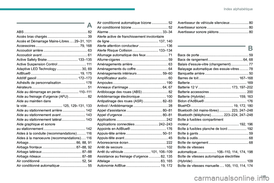 Peugeot 508 2020 Manuel du propriétaire (in French) 255
Index alphabétique
A
ABS 82
Accès bras chargés
39
Accès et Démarrage Mains-Libres
29–31, 101
Accessoires
79, 168
Accoudoir arrière
63
Accoudoir avant
61
Active Peugeot 508 2020 Manuel du propriétaire (in French) 255
Index alphabétique
A
ABS 82
Accès bras chargés
39
Accès et Démarrage Mains-Libres
29–31, 101
Accessoires
79, 168
Accoudoir arrière
63
Accoudoir avant
61
Active