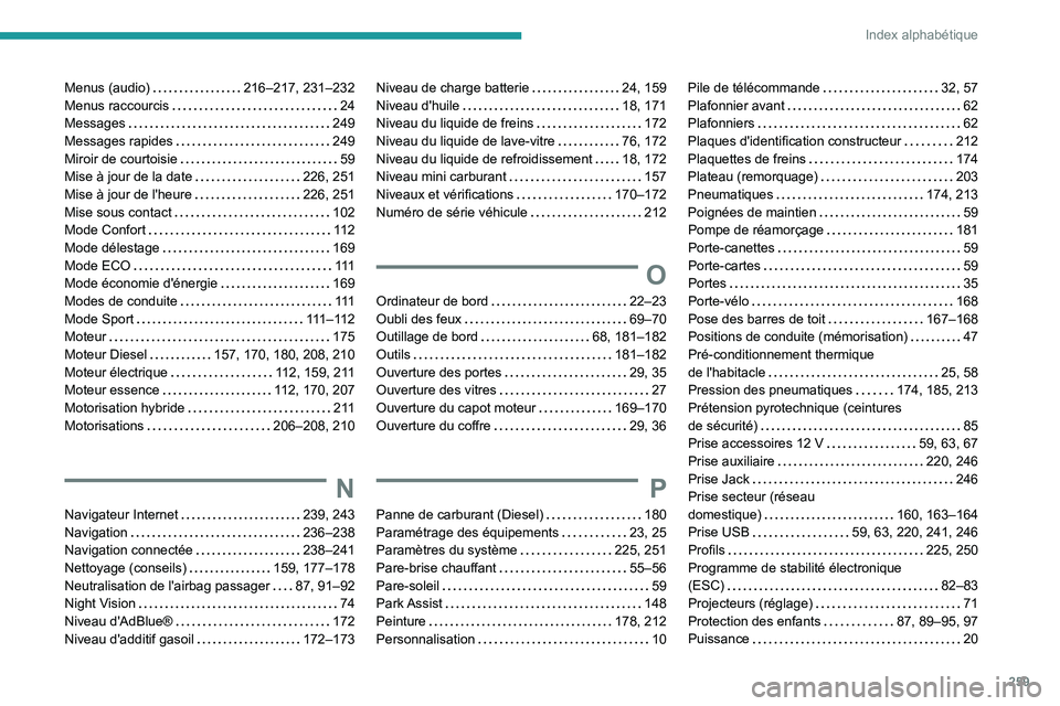 Peugeot 508 2020 Manuel du propriétaire (in French) 259
Index alphabétique
Menus (audio) 216–217, 231–232
Menus raccourcis
24
Messages
249
Messages rapides
249
Miroir de courtoisie
59
Mise à jour de la date
226, 251
M Peugeot 508 2020 Manuel du propriétaire (in French) 259
Index alphabétique
Menus (audio) 216–217, 231–232
Menus raccourcis
24
Messages
249
Messages rapides
249
Miroir de courtoisie
59
Mise à jour de la date
226, 251
M