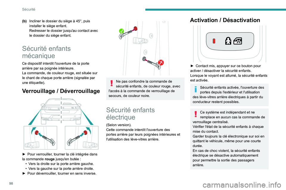 Peugeot 508 2020  Manuel du propriétaire (in French) 98
Sécurité
(b)Incliner le dossier du siège à 45°, puis 
installer le siège enfant.
Redresser le dossier jusqu'au contact avec 
le dossier du siège enfant.
Sécurité enfants 
mécanique
Ce