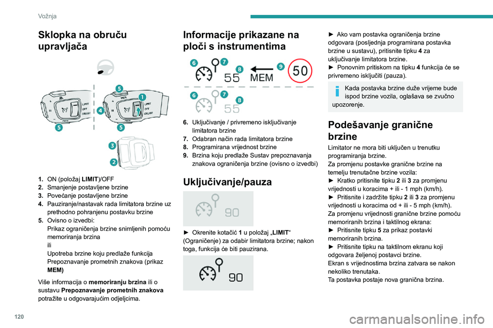 Peugeot 508 2020  Vodič za korisnike (in Croatian) 120
Vožnja
Za promjenu vrijednosti putne brzine prema vrijednosti koju predlaže Prepoznavanje 
prometnih znakova na ploči s instrumentima:
► Jedanput pritisnite tipku 5; prikazat će se 
poruka z